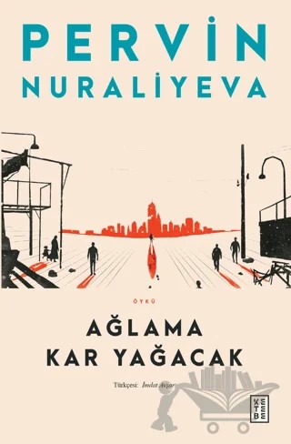Ağlama Kar Yağacak – Pervin Nuraliyeva – Ketebe Yayınları kitap kapağı