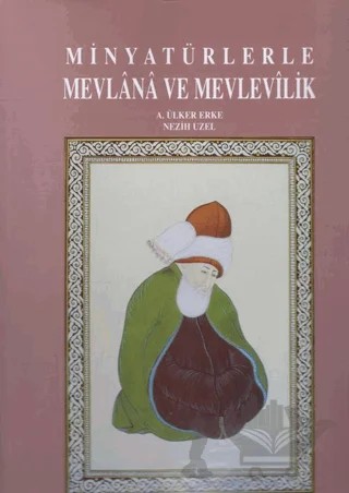 Minyatürlerle Mevlana ve Mevlevilik – A. Ülker Erke, Nezih Uzel – Konya Kültür ve Dayanışma Derneği kitap kapağı