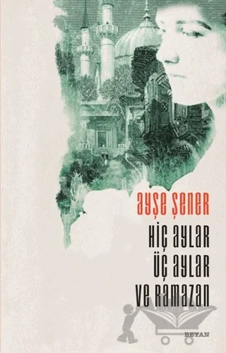 Hiç Aylar Üç Aylar ve Ramazan – Ayşe Şener – Beyan Yayınları kitap kapağı