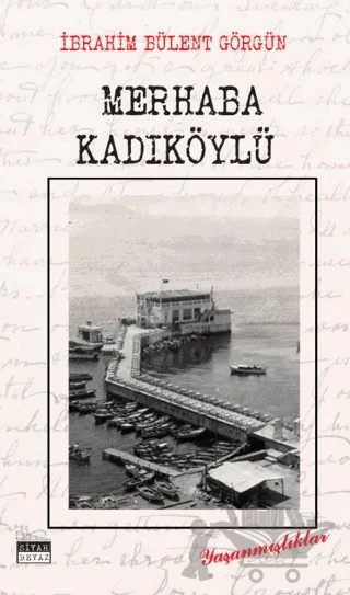 Merhaba Kadıköylü – İbrahim Bülent Görgün – Siyah Beyaz Yayınları kitap kapağı