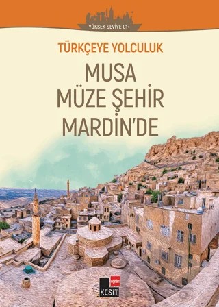 Türkçeye Yolculuk - Musa Müze Şehir Mardin'de (Yüksek Seviye C1+) – Yakup Türkdil, Aslı Akıncılar, Dönüş Yılmaz – Kesit Yayınları kitap kapağı
