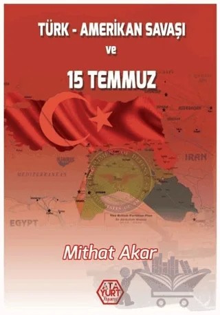 Türk - Amerikan Savaşı ve 15 Temmuz – Mithat Akar – Atayurt Yayınevi kitap kapağı