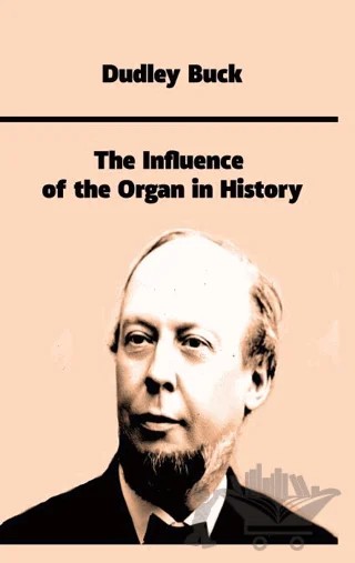 The Influence of the Organ in History – Dudley Buck – Platanus Publishing kitap kapağı