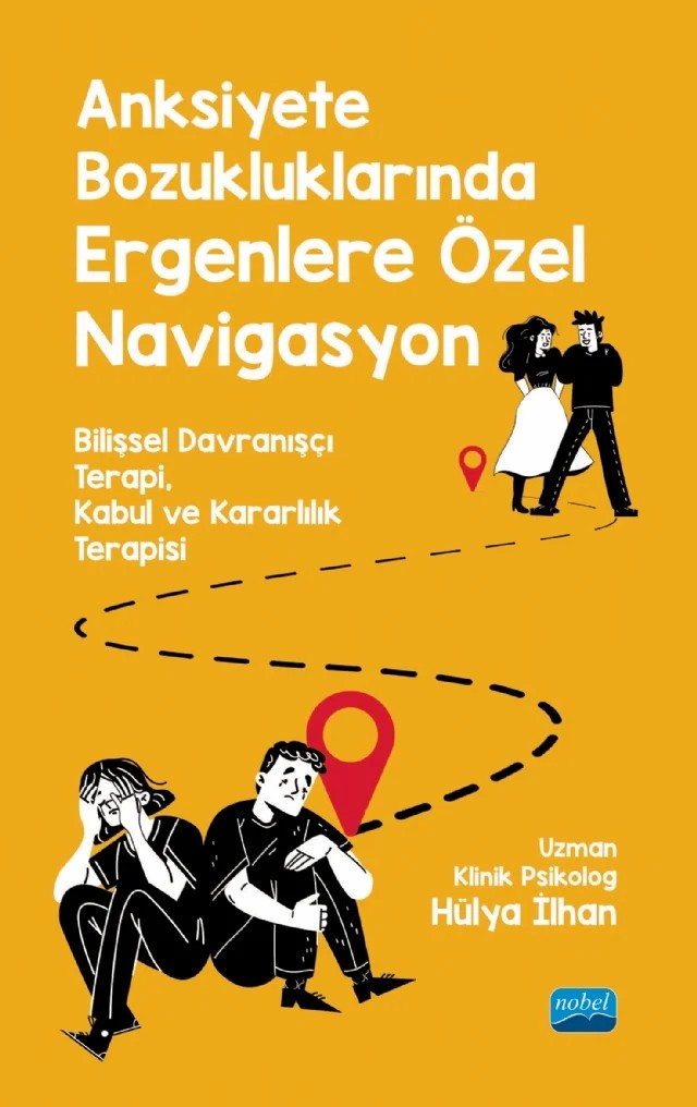 ANKSİYETE BOZUKLUKLARINDA ERGENLERE ÖZEL NAVİGASYON - Bilişsel Davranşçı Terapi, Kabul ve Kararlılık Terapisi – Hülya İlhan – Nobel Akademik Yayıncılık kitap kapağı