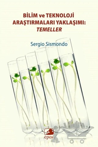 Bilim ve Teknoloji Araştırmaları Yaklaşımı: Temeller – Sergio Sismondo – Epos Yayınları kitap kapağı