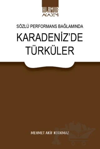 Sözlü Performans Bağlamında Karadeniz'de Türküler – Mehmet Akif Korkmaz – Ihlamur Akademi kitap kapağı