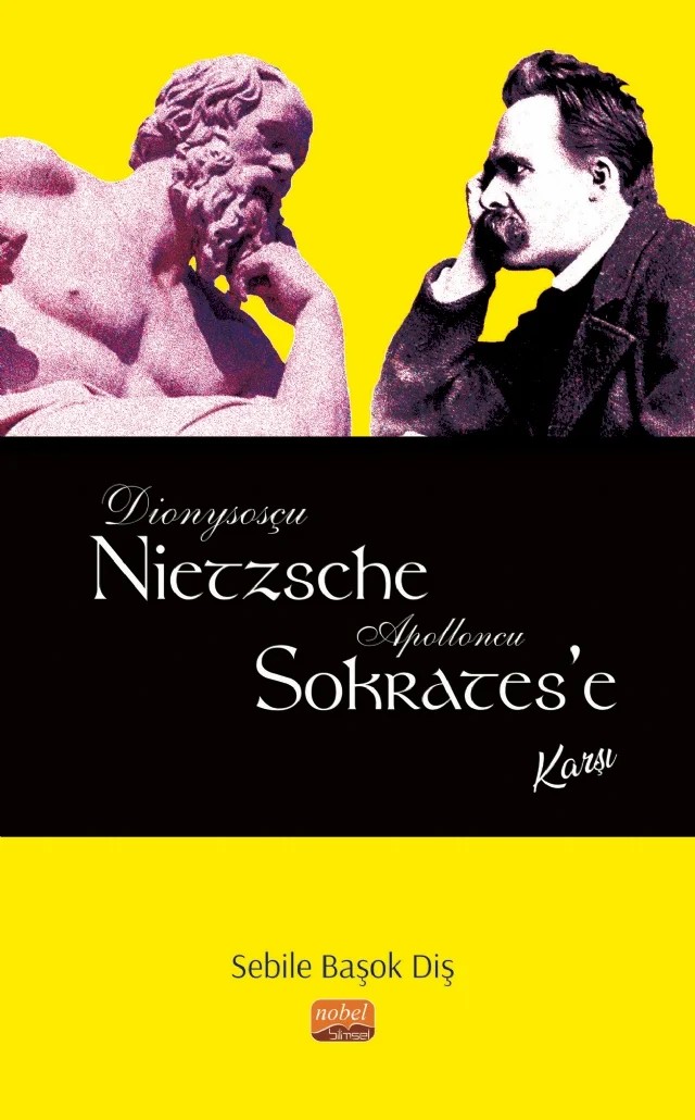 Dionysosçu Nietzsche Apolloncu Sokrates’e Karşı – Sebile Başok Diş – Nobel Bilimsel Eserler kitap kapağı