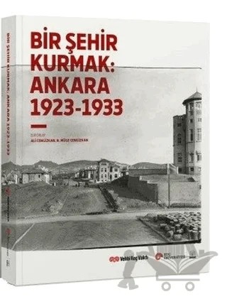 Bir Şehir Kurmak: Ankara 1923 - 1933 – Kolektif – VEKAM (Koç Üniversitesi Vehbi Koç Ankara Araştırmaları Uygulama ve Araştırma Merkezi) kitap kapağı