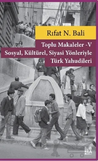 Toplu Makaleler 5 - Sosyal Kültürel Siyasi Yönleriyle Türk Yahudileri – Rıfat N. Bali – Libra Yayınları kitap kapağı
