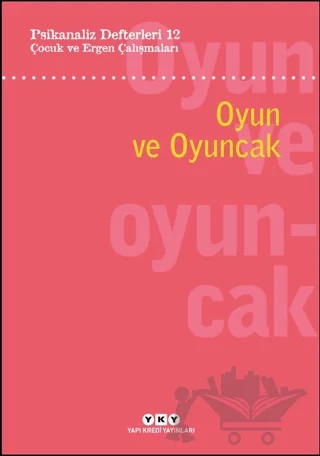 Psikanaliz Defterleri 12: Çocuk ve Ergen Çalışmaları - Oyun ve Oyuncak – Işıl Ertüzün – Yapı Kredi Yayınları kitap kapağı