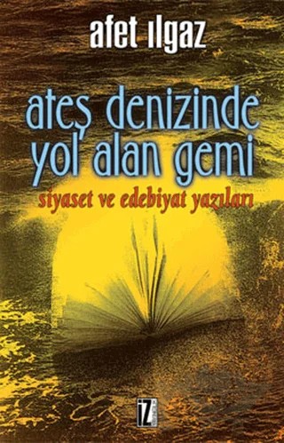 Ateş Denizinde Yol Alan Gemi Siyaset ve Edebiyat Yazıları – Afet Ilgaz – İz Yayıncılık kitap kapağı