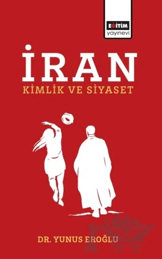 İran - Kimlik ve Siyaset – Yunus Eroğlu – Eğitim Yayınevi - Bilimsel Eserler kitap kapağı