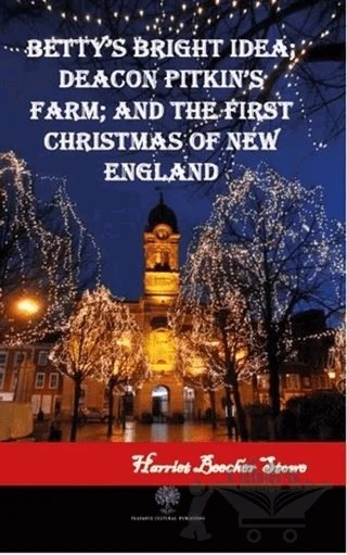 Betty's Bright Idea; Deacon Pitkin's Farm; and The First Christmas of New England – Harriet Beecher Stowe – Platanus Publishing kitap kapağı