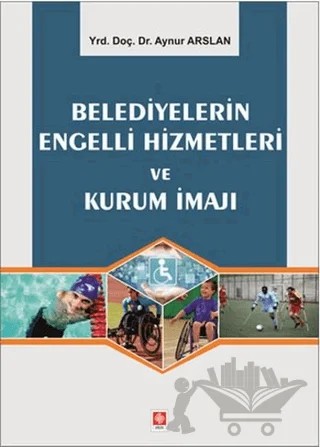 Belediyelerin Engelli Hizmetleri ve Kurum İmajı – Aynur Arslan – Ekin Basım Yayın kitap kapağı