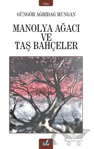 Manolya Ağacı ve Taş Bahçeler – Güngör Ağrıdağ Mungan – İzan Yayıncılık kitap kapağı