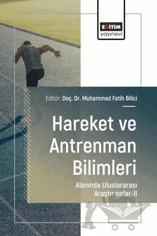 Hareket ve Antrenman Bilimleri Alanında Uluslararası Araştırmalar - II – Muhammed Fatih Bilici, Emre Serin, Resul Bozarslan, Enes Yasun, Yunus Akın, Duygu Balıca, Sedat Okut, Yunus Emre Aslan, Bolat Gündüz, Ömer Faruk Bilici, Orhan Tuğa, Abdullah Kılcı, Gizem Akarsu Taşman, Erkan Güven, Sinan Ağlar – Eğitim Yayınevi - Bilimsel Eserler kitap kapağı