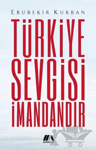 Türkiye Sevgisi İmandandır – Ebubekir Kurban – Altiva Yayınları kitap kapağı