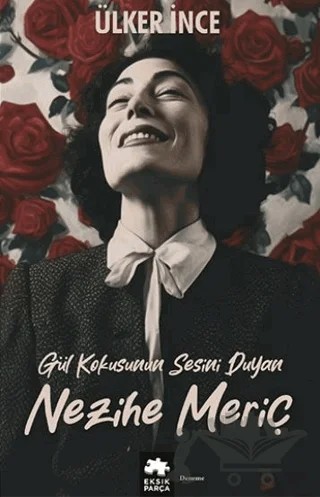 Gül Kokusunun Sesini Duyan Nezihe Meriç – Ülker İnce – Eksik Parça Yayınları kitap kapağı