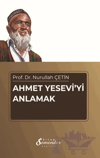 Ahmet Yesevi'yi Anlamak – Nurullah Çetin – Semender Kitap Yayınları kitap kapağı