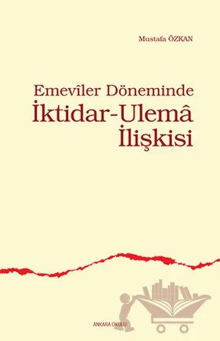 Emeviler Döneminde İktidar - Ulema İlişkisi – Mustafa Özkan – Ankara Okulu Yayınları kitap kapağı