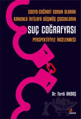 Sosyo-Coğrafi Sorun Olarak Kanunla İhtilafa Düşmüş Çocukların Suç Coğrafyası Perspektifiyle İncelenmesi – Ferdi Akbaş – Kriter Yayınları kitap kapağı