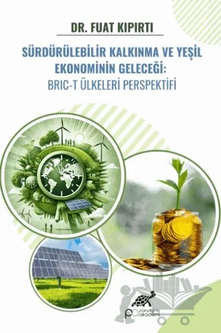 Sürdürülebilir Kalkınma ve Yeşil Ekonominin Geleceği: BRIC-T Ülkeleri Perspektifi – Fuat Kıpırtı – Paradigma Akademi Yayınları kitap kapağı