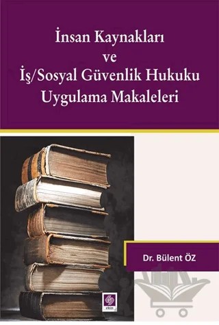 İnsan Kaynakları ve İş/Sosyal Güvenlik Hukuku Uygulamalı Makaleleri – Bülent Öz – Ekin Basım Yayın kitap kapağı