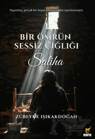 Bir Ömrün Sessiz Çığlığı: Saliha – Zübeyde Işıkakdoğan – Eora Yayınları kitap kapağı