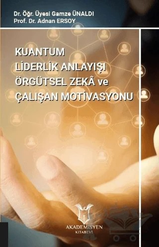 Kuantum Liderlik Anlayışı Örgütsel Zeka ve Çalışan Motivasyonu – Adnan Ersoy, Gamze Ünaldı – Akademisyen Kitabevi kitap kapağı