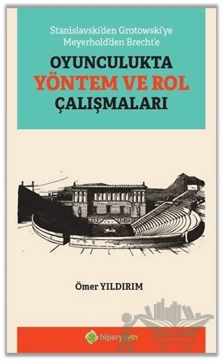 Stanislavski’den Grotowski’ye Meyerhold’den Brecht’e Oyunculukta Yöntem ve Rol Çalışmaları – Ömer Yıldırım – Hiperlink Yayınları kitap kapağı
