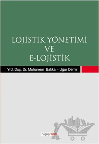 Lojistik Yönetimi ve E-Lojistik – Muharrem Bakkal, Uğur Demir – Hiperlink Yayınları kitap kapağı