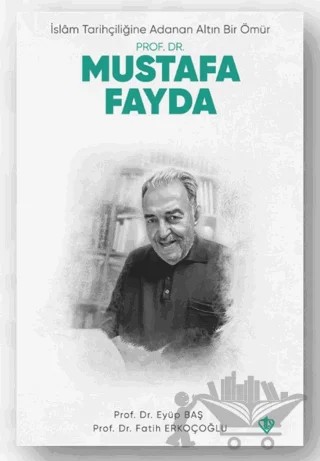 İslam Tarihçiliğine Adanan Altın Bir Ömür Prof. Dr. Mustafa Fayda – Fatih Erkoçoğlu, Eyüp Baş – Türkiye Diyanet Vakfı Yayınları kitap kapağı