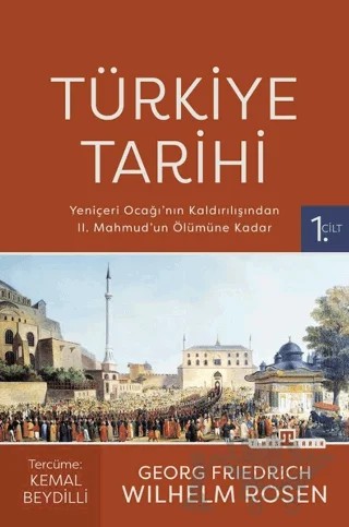Türkiye Tarihi 1. Cilt - Yeniçeri Ocağı'nın Kaldırılışından II. Mahmud'un Ölümüne Kadar – Georg Friedrich Wilhelm Rosen – Timaş Tarih kitap kapağı