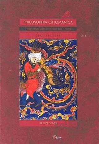 Philosophia Ottomanica Osmanlı İmparatorluğu Döneminde Türk Felsefesi  Eski Felsefe 1. Cilt – Remzi Demir – Lotus Yayın Grubu kitap kapağı