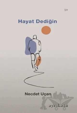 Hayat Dediğin – Necdet Uçan – Ayrıkotu Yayınları kitap kapağı