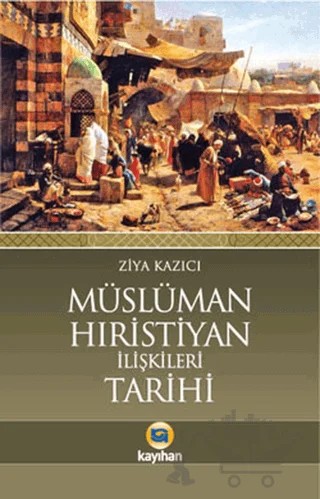 Müslüman Hıristiyan İlişkileri Tarihi – Ziya Kazıcı – Kayıhan Yayınları kitap kapağı