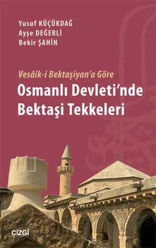 Vesaik-i Bektaşiyan'a Göre Osmanlı Devleti'nde Bektaşi Tekkeleri – Ayşe Değerli, Bekir Şahin, Yusuf Küçükdağ – Çizgi Kitabevi Yayınları kitap kapağı