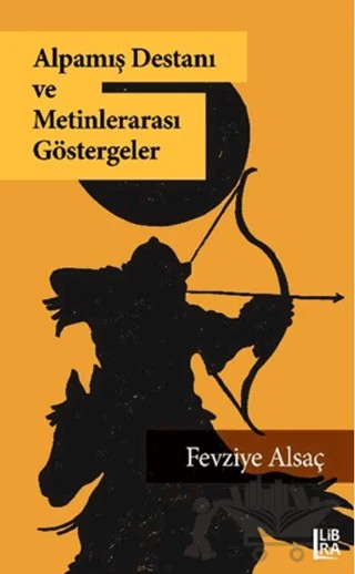 Alpamış Destanı ve Metinlerarası Göstergeler – Fevziye Alsaç – Libra Yayınları kitap kapağı