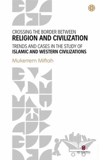 Crossing The Border Between Religion and Civilization - Trends and Cases in The Study Of Islamic and Western Civilizations – Mukerrem Miftah – İbn Haldun Üniversitesi Yayınları kitap kapağı