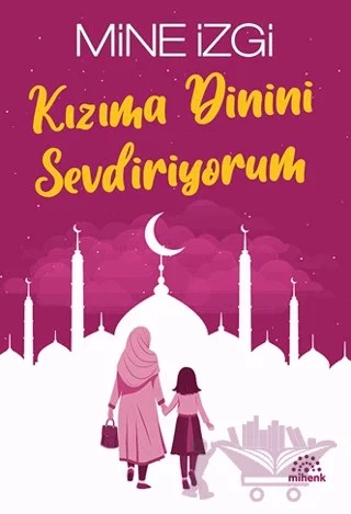 Kızıma Dinini Sevdiriyorum – Mine İzgi – Mihenk Kitap kitap kapağı