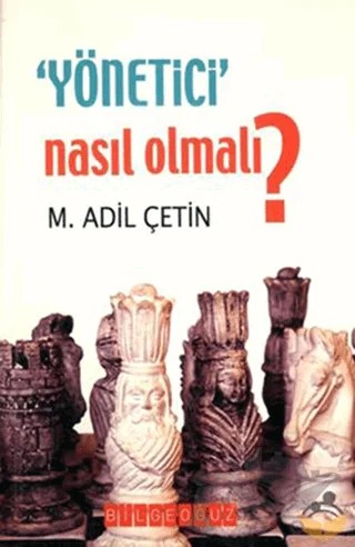 Yönetici Nasıl Olmalı? – M. Adil Çetin – Bilgeoğuz Yayınları kitap kapağı