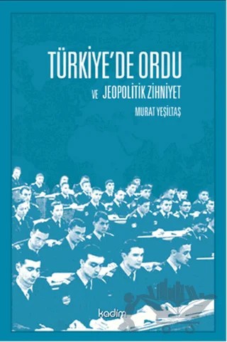 Türkiye’de Ordu ve Jeopolitik Zihniyet – Murat Yeşiltaş – Kadim Yayınları kitap kapağı
