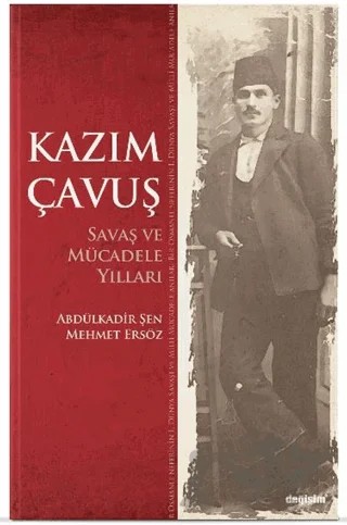 Kazım Çavuş Savaş ve Mücadele Yılları – Abdulkadir Şen – Değişim Yayınları kitap kapağı