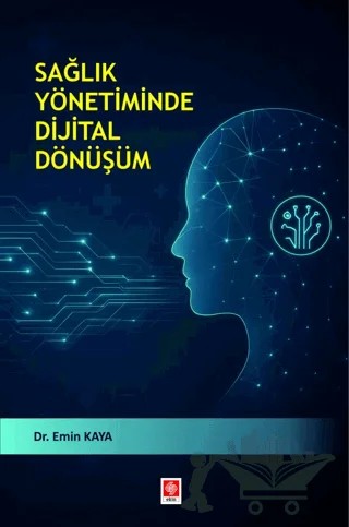 Sağlık Yönetiminde Dijital Dönüşüm – Emin Kaya – Ekin Basım Yayın kitap kapağı
