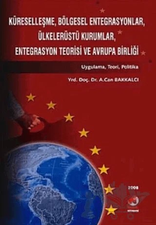 Küreselleşme, Bölgesel Entegrasyonlar, Ülkelerüstü Kurumlar, Entegrasyon Teorisi ve Avrupa Birliği – A. Can Bakkalcı – Adana Nobel Kitabevi kitap kapağı