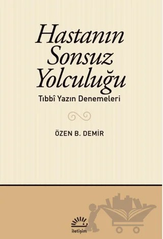 Hastanın Sonsuz Yolculuğu – Özen B. Demir – İletişim Yayınevi kitap kapağı