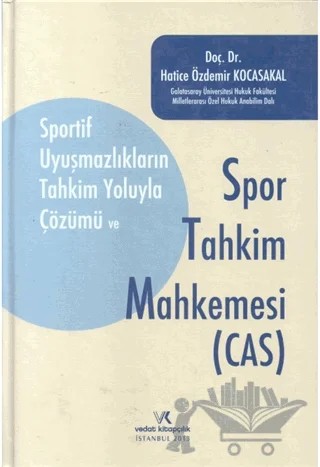 Sportif Uyuşmazlıkların Tahkim Yoluyla Çözümü Ve Spor Tahkim Mahkemesi (Cas) – Hatice Özdemir Kocasakal – Vedat Kitapçılık kitap kapağı