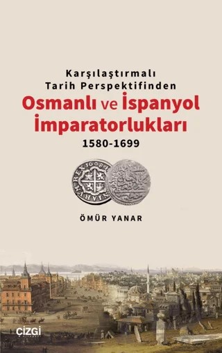 Karşılaştırmalı Tarih Perspektifinden Osmanlı ve İspanyol İmparatorlukları 1580-1699 – Ömür Yanar – Çizgi Kitabevi Yayınları kitap kapağı