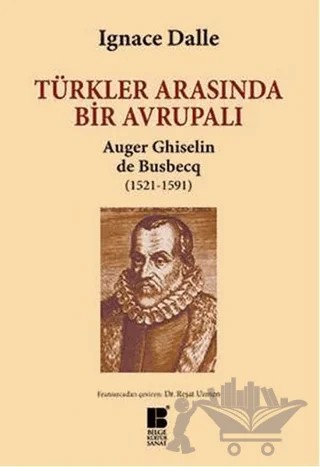 Türkler Arasında Bir Avrupalı - Auger Ghiselin de Busbecq (1521-1591) – Ignace Dalle – Bilge Kültür Sanat kitap kapağı