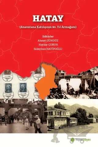 Hatay (Anavatana Katılışının 80. Yıl Armağanı) – Ahmet Gündüz, Haydar Çoruh, Süleyman Hatipoğlu – Hiperlink Yayınları kitap kapağı